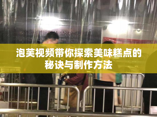 泡芙视频带你探索美味糕点的秘诀与制作方法