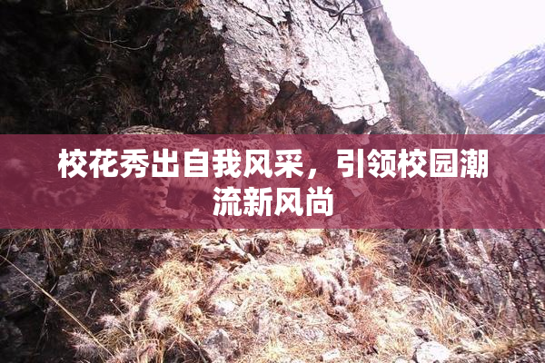 校花秀出自我风采，引领校园潮流新风尚