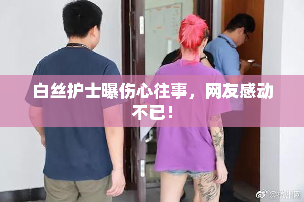 白丝护士曝伤心往事，网友感动不已！