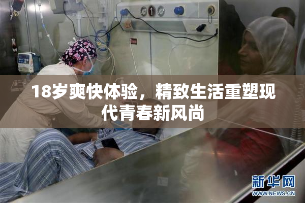 18岁爽快体验，精致生活重塑现代青春新风尚