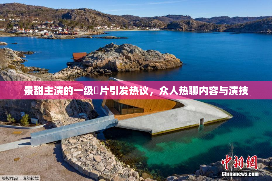 景甜主演的一级婬片引发热议，众人热聊内容与演技