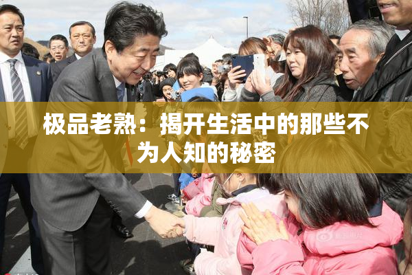 极品老熟：揭开生活中的那些不为人知的秘密