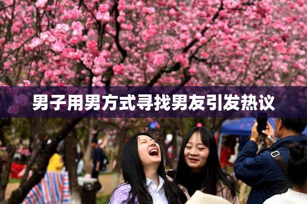 男子用男方式寻找男友引发热议