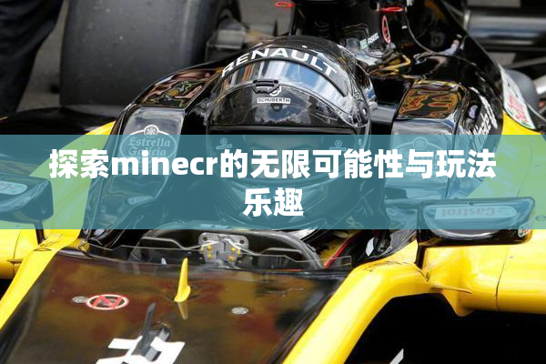 探索minecr的无限可能性与玩法乐趣