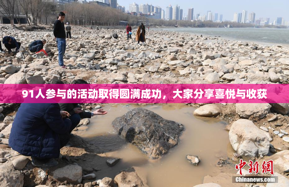 91人参与的活动取得圆满成功，大家分享喜悦与收获