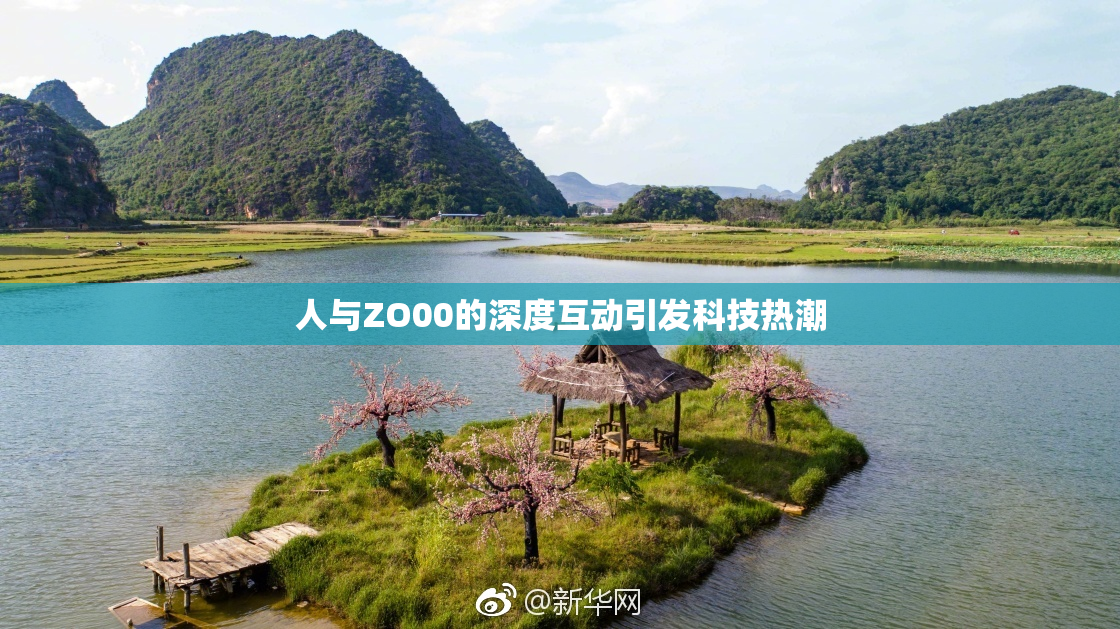 人与ZO00的深度互动引发科技热潮