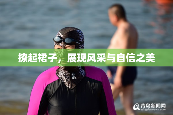 撩起裙子，展现风采与自信之美
