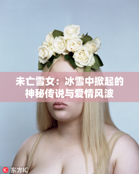 未亡雪女：冰雪中掀起的神秘传说与爱情风波