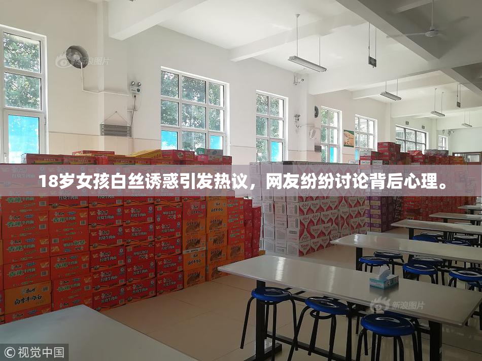 18岁女孩白丝诱惑引发热议，网友纷纷讨论背后心理。