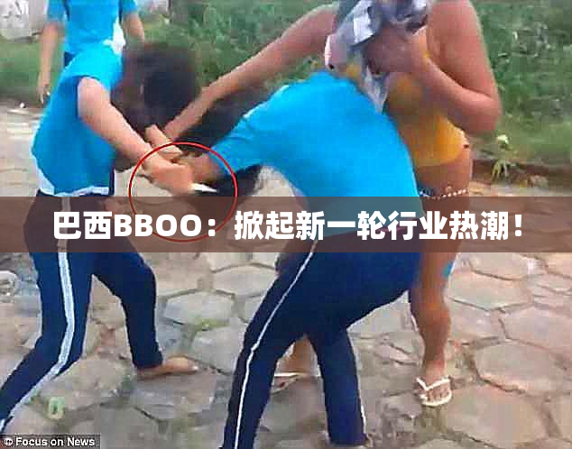 巴西BBOO：掀起新一轮行业热潮！