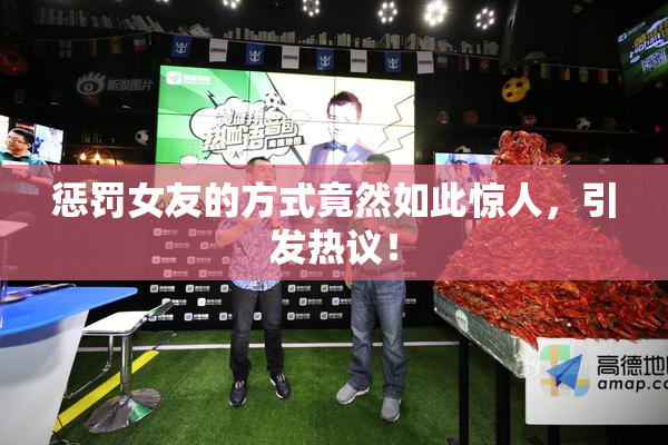 惩罚女友的方式竟然如此惊人，引发热议！