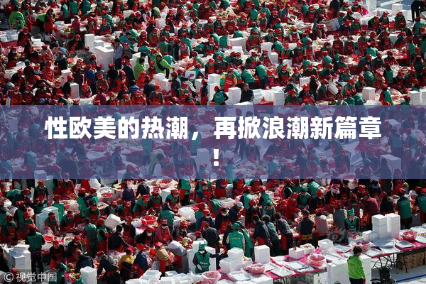 性欧美的热潮，再掀浪潮新篇章！