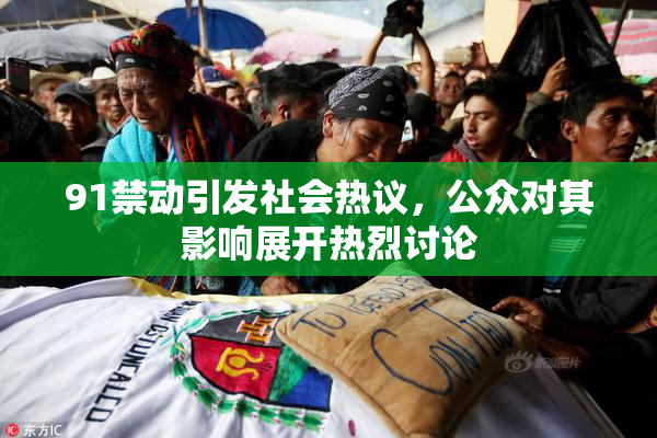 91禁动引发社会热议，公众对其影响展开热烈讨论