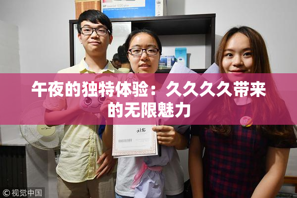 午夜的独特体验：久久久久带来的无限魅力