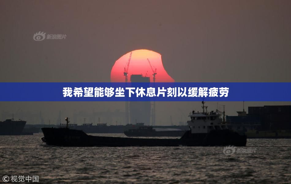 我希望能够坐下休息片刻以缓解疲劳