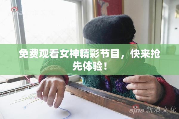 免费观看女神精彩节目，快来抢先体验！