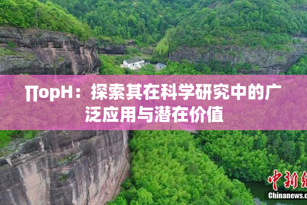 ∏opH：探索其在科学研究中的广泛应用与潜在价值