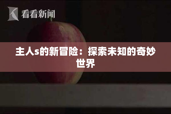 主人s的新冒险：探索未知的奇妙世界