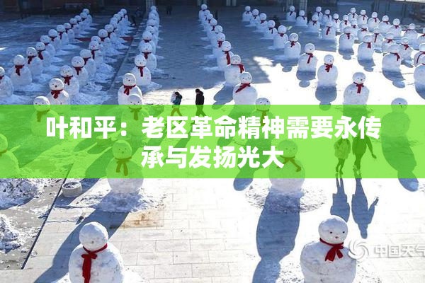 叶和平：老区革命精神需要永传承与发扬光大