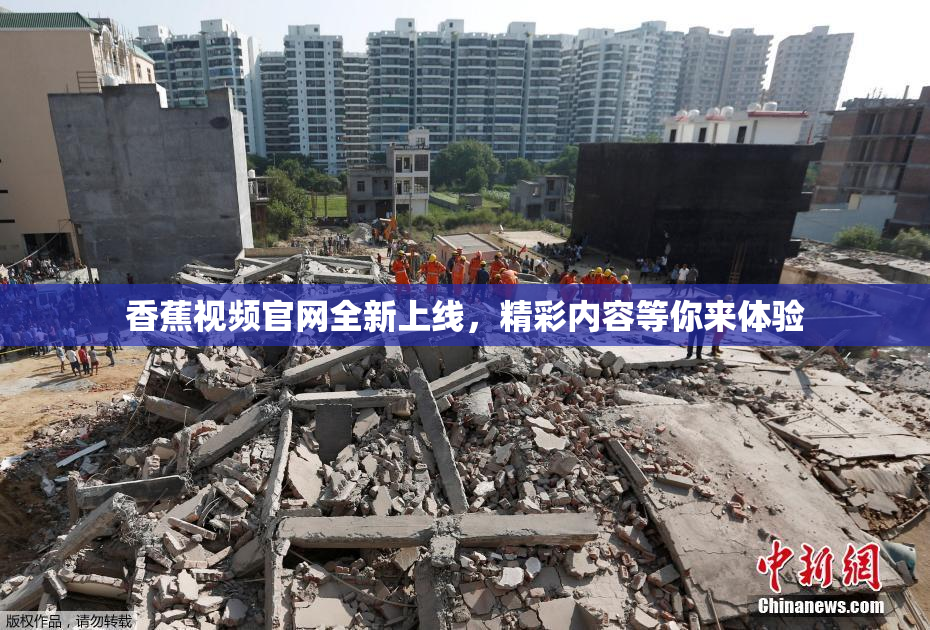香蕉视频官网全新上线，精彩内容等你来体验