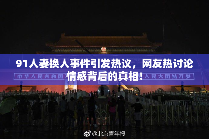91人妻换人事件引发热议，网友热讨论情感背后的真相！