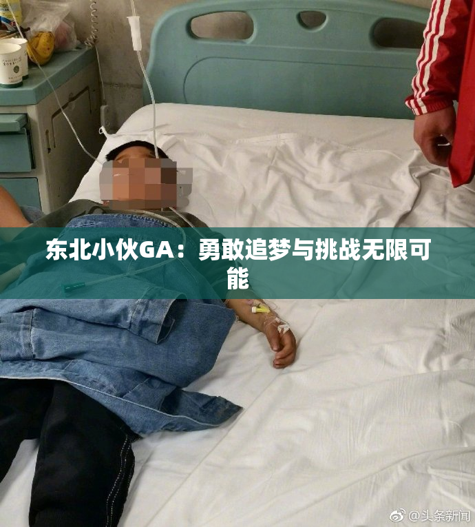东北小伙GA：勇敢追梦与挑战无限可能