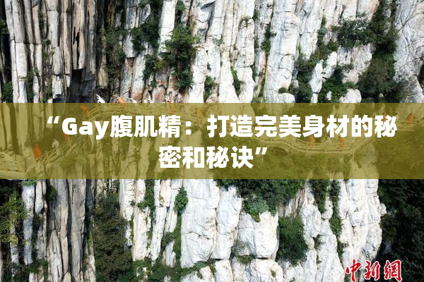 “Gay腹肌精：打造完美身材的秘密和秘诀”