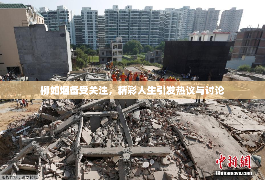 柳如烟备受关注，精彩人生引发热议与讨论