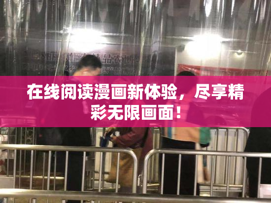 在线阅读漫画新体验，尽享精彩无限画面！