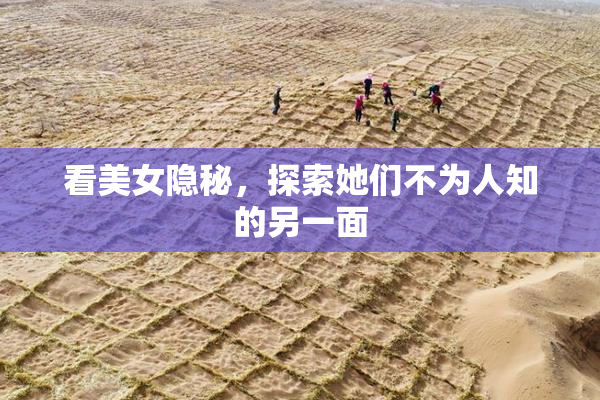 看美女隐秘，探索她们不为人知的另一面