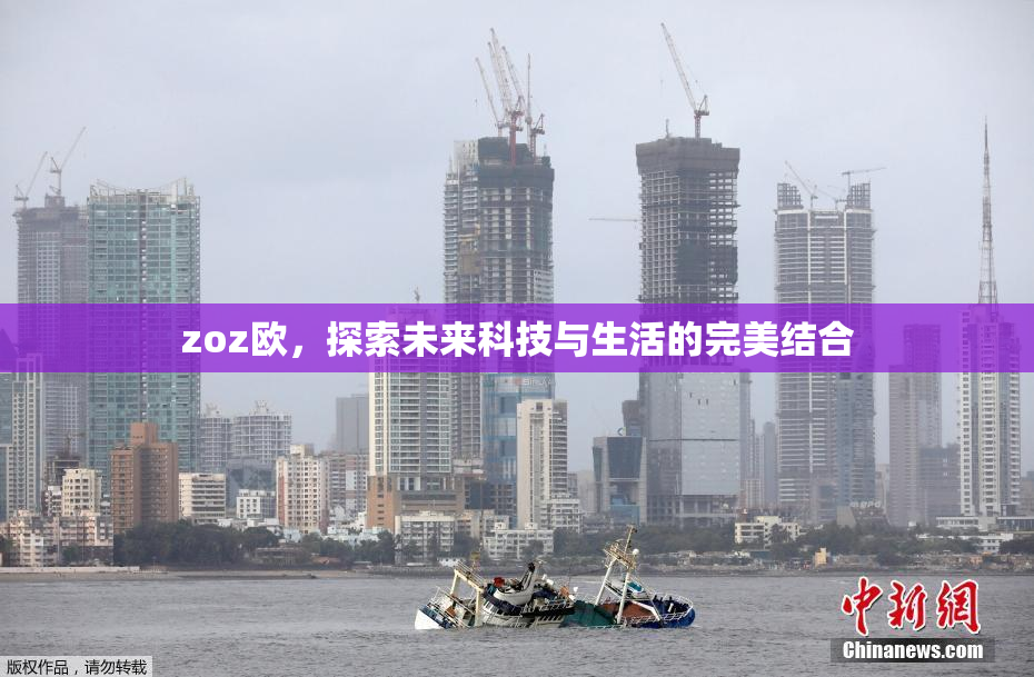 zoz欧，探索未来科技与生活的完美结合