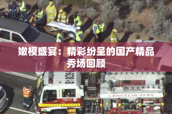 嫩模盛宴：精彩纷呈的国产精品秀场回顾