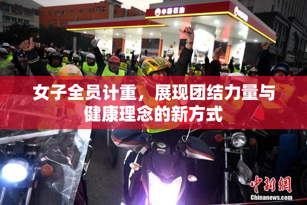 女子全员计重，展现团结力量与健康理念的新方式