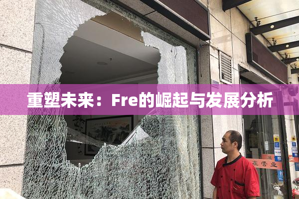 重塑未来：Fre的崛起与发展分析