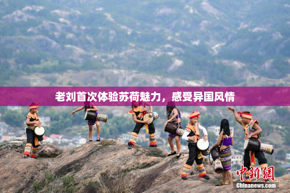 老刘首次体验苏荷魅力，感受异国风情