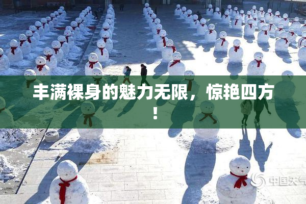 丰满裸身的魅力无限，惊艳四方！
