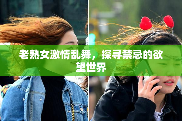 老熟女激情乱舞，探寻禁忌的欲望世界
