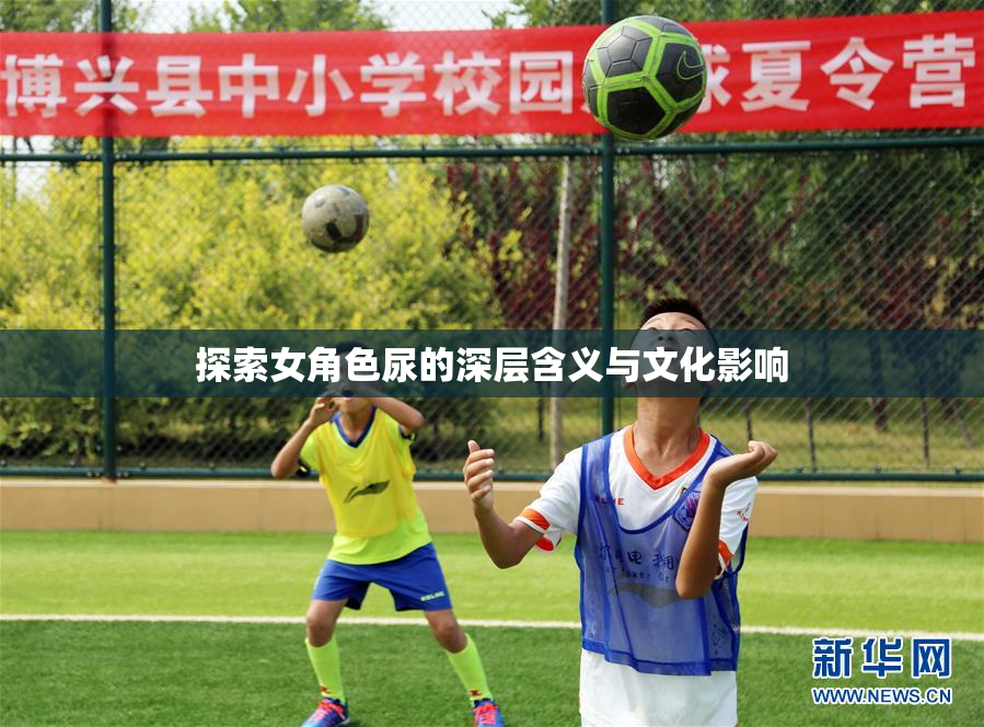 探索女角色尿的深层含义与文化影响