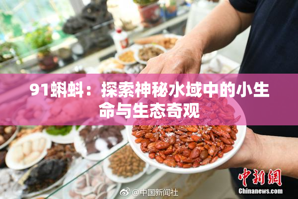 91蝌蚪：探索神秘水域中的小生命与生态奇观