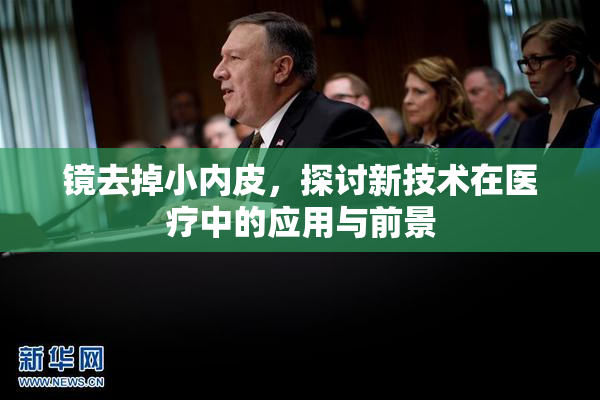 镜去掉小内皮，探讨新技术在医疗中的应用与前景