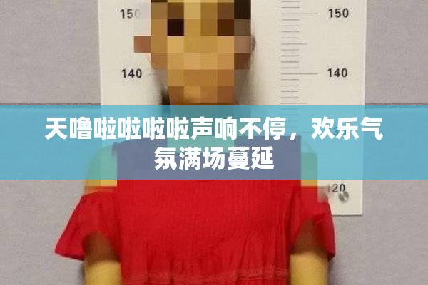 天噜啦啦啦啦声响不停，欢乐气氛满场蔓延