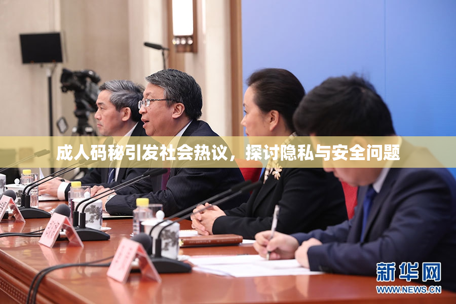 成人码秘引发社会热议，探讨隐私与安全问题