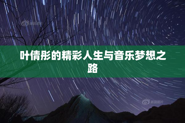 叶倩彤的精彩人生与音乐梦想之路
