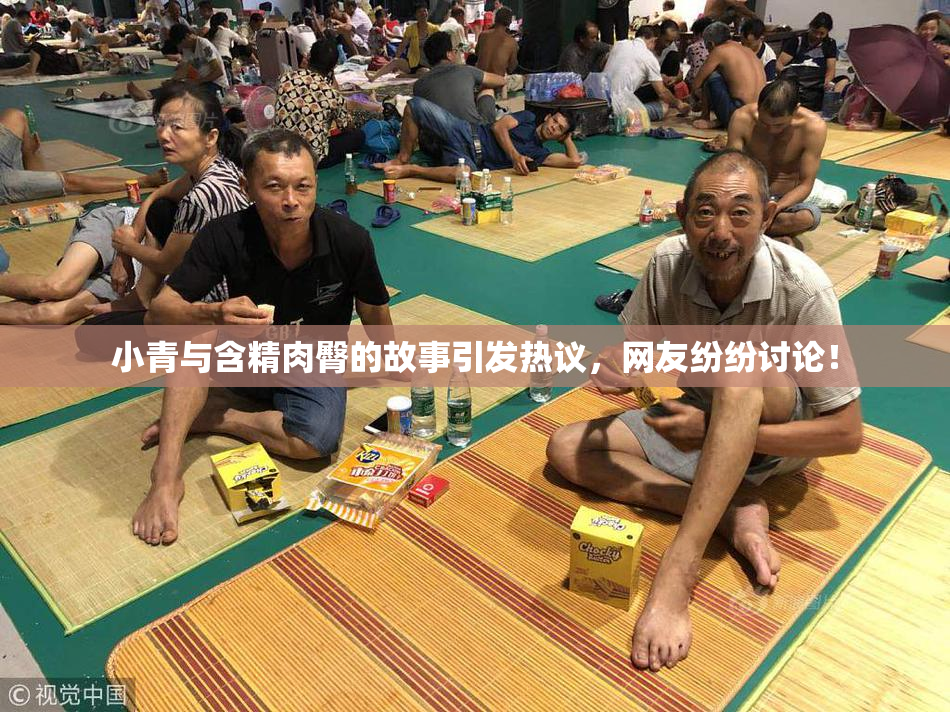 小青与含精肉臀的故事引发热议，网友纷纷讨论！