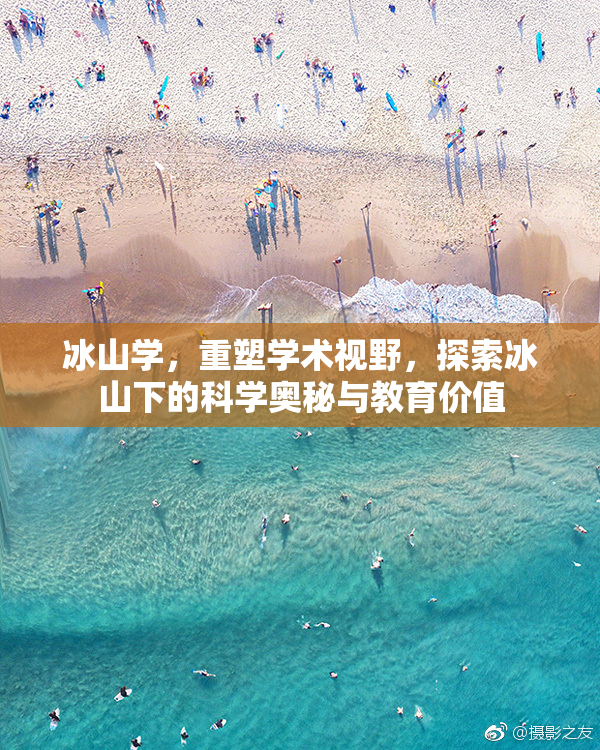 冰山学，重塑学术视野，探索冰山下的科学奥秘与教育价值