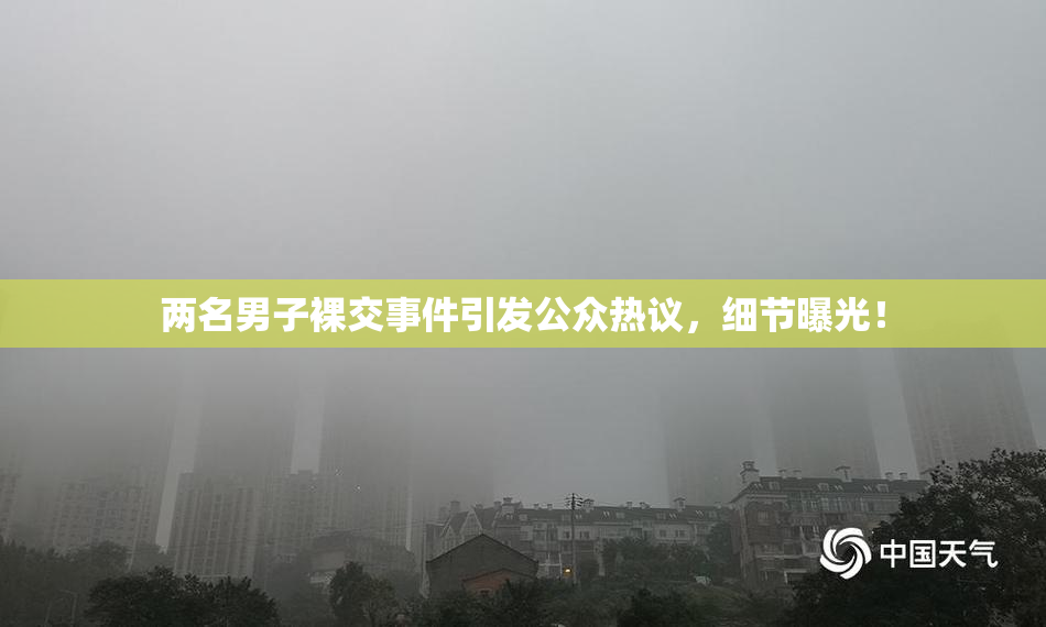两名男子裸交事件引发公众热议，细节曝光！