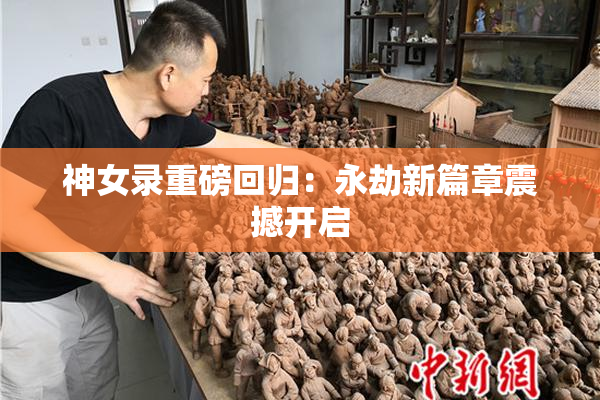 神女录重磅回归：永劫新篇章震撼开启