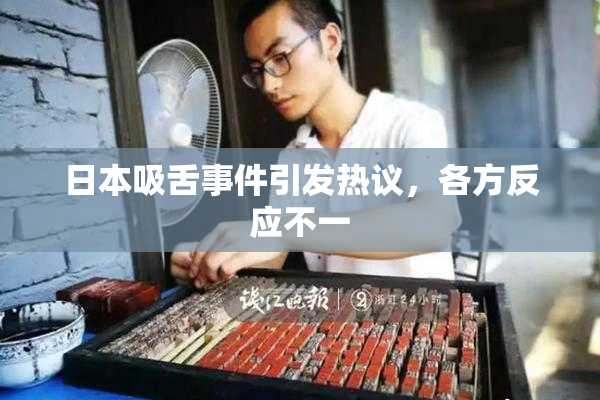 日本吸舌事件引发热议，各方反应不一