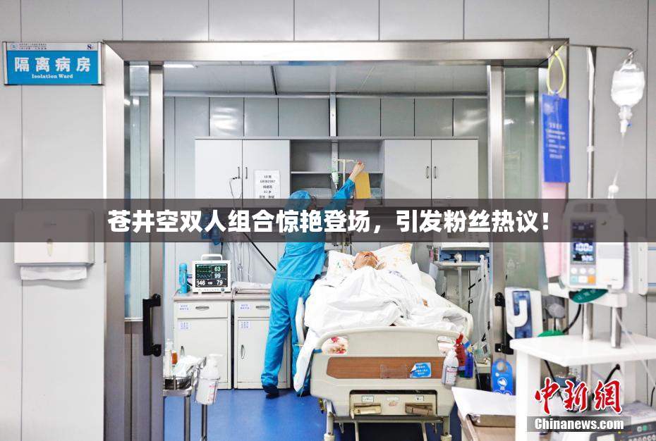 苍井空双人组合惊艳登场，引发粉丝热议！