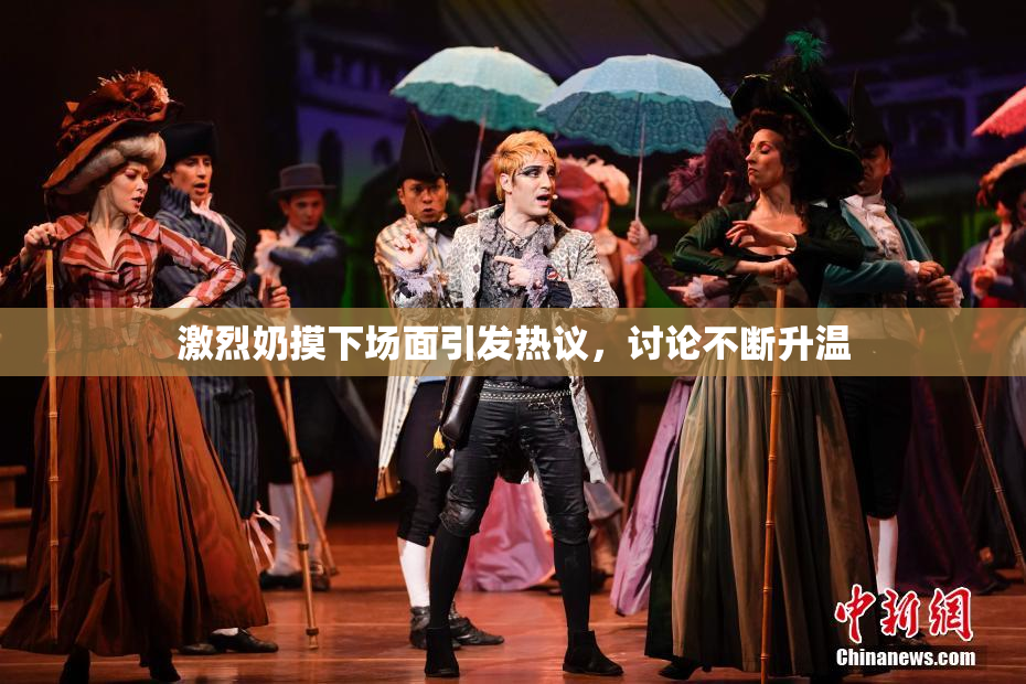 激烈奶摸下场面引发热议，讨论不断升温